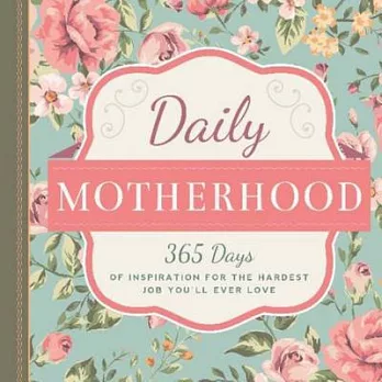 Daily Motherhood: 365 Days of Inspiration for the Hardest Job You’ll Ever Love