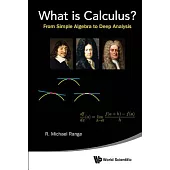 What Is Calculus?: From Simple Algebra to Deep Analysis