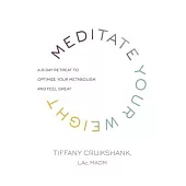 Meditate Your Weight: A 21-Day Retreat to Optimize Your Metabolism and Feel Great