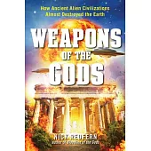 Weapons of the Gods: How Ancient Alien Civilizations Almost Destroyed the Earth