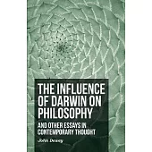 The Influence of Darwin on Philosophy - and Other Essays in Contemporary Thought