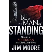 Be a Man of Standing: How to Be Superman in a Clark Kent World