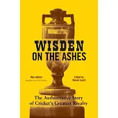 Wisden on the Ashes: The Authoritative Story of Cricket’s Greatest Rivalry, Updated to Include the 2015 Series