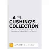 A Cushing’s Collection: A Humorous Journey Surviving Cushing’s Disease, Diabetes Insipidus, and a Bilateral Adrenalectomy