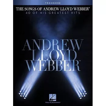 The Songs of Andrew Lloyd Webber: 40 of His Greatest Hits: Trombone