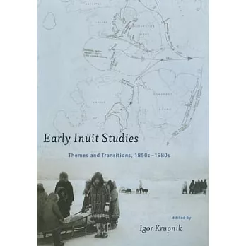 Early Inuit Studies: Themes and Transitions, 1850s-1980s