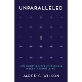 Unparalleled: How Christianity’s Uniqueness Makes It Compelling