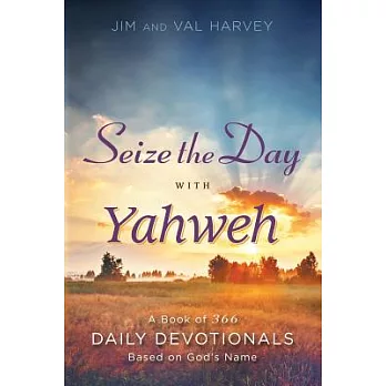 Seize the Day With Yahweh: A Book of 366 Daily Devotionals Based on God’s Name