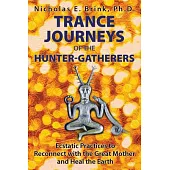 Trance Journeys of the Hunter-Gatherers: Ecstatic Practices to Reconnect With the Great Mother and Heal the Earth