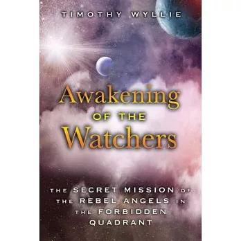Awakening of the Watchers: The Secret Mission of the Rebel Angels in the Forbidden Quadrant