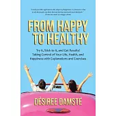 From Happy to Healthy: Try It, Stick to It, and Get Results! Taking Control of Your Life, Health, and Happiness With Explanation