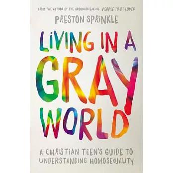Living in a Gray World: A Christian Teen’s Guide to Understanding Homosexuality