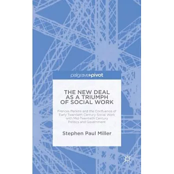 The New Deal As a Triumph of Social Work: Frances Perkins and the Confluence of Early Twentieth Century Social Work With Mid-Twe