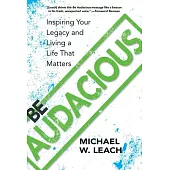 Be Audacious: Inspiring Your Legacy and Living a Life That Matters