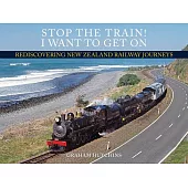 Stop the Train! I Want to Get on: Rediscovering New Zealand Railway Journeys