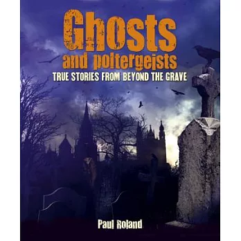 Ghosts and Poltergeists: True Stories from Beyond the Grave