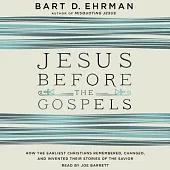 Jesus Before the Gospels: How the Earliest Christians Remembered, Changed, and Invented Their Stories of the Savior; Library Edi