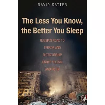 The Less You Know, the Better You Sleep: Russia’s Road to Terror and Dictatorship Under Yeltsin and Putin