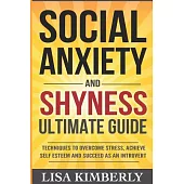 Social Anxiety and Shyness Ultimate Guide: Techniques to Overcome Stress, Achieve Self Esteem and Succeed As an Introvert