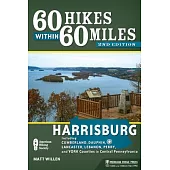 60 Hikes Within 60 Miles Harrisburg: Including Cumberland, Dauphin, Lancaster, Lebanon, Perry, and York Counties in Central Penn