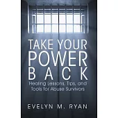 Take Your Power Back: Healing Lessons, Tips, and Tools for Abuse Survivors
