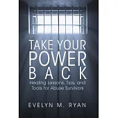 Take Your Power Back: Healing Lessons, Tips, and Tools for Abuse Survivors