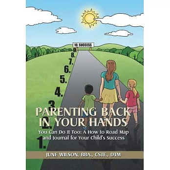 Parenting Back in Your Hands: You Can Do It Too: a How-to Road Map and Journal for Your Child?s Success