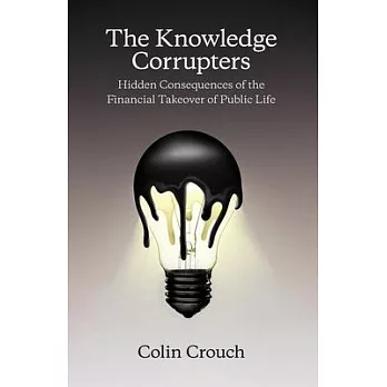 The Knowledge Corrupters: Hidden Consequences of the Financial Takeover of Public Life