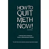 How to Quit Meth Now: A Self-Help Guide to Kicking Your Meth or Cocaine Addiction