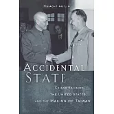 Accidental State: Chiang Kai-Shek, the United States, and the Making of Taiwan