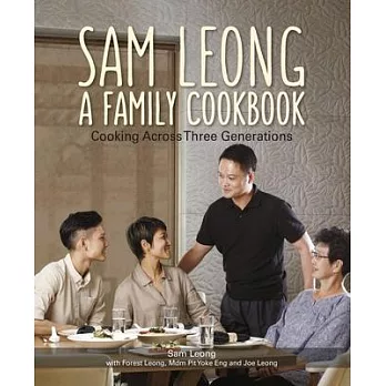 Sam Leong: A Family Cookbook: Cooking Across Three Generations