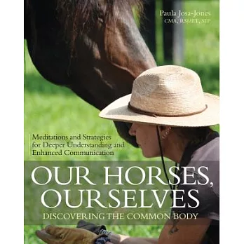 Our Horses, Ourselves: Discovering the Common Body: Meditations and Strategies for Deeper Understanding and Enhanced Communicati