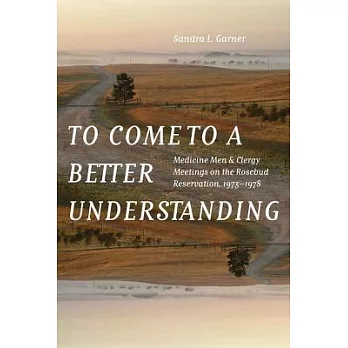 To Come to a Better Understanding: Medicine Men and Clergy Meetings on the Rosebud Reservation, 1973-1978