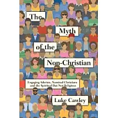 The Myth of the Non-Christian: Engaging Atheists, Nominal Christians and the Spiritual but Not Religious
