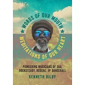 Words of Our Mouth, Meditations of Our Heart: Pioneering Musicians of Ska, Rocksteady, Reggae, and Dancehall
