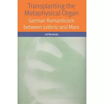 Transplanting the Metaphysical Organ: German Romanticism Between Leibniz and Marx