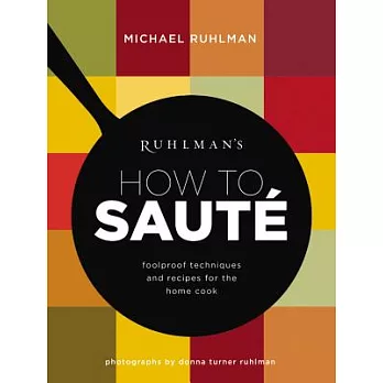 Ruhlman’s How to Saute: foolproof techniques and recipes for the home cook