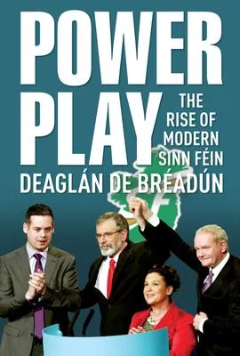 Power Play: The Rise of Modern Sinn Fein