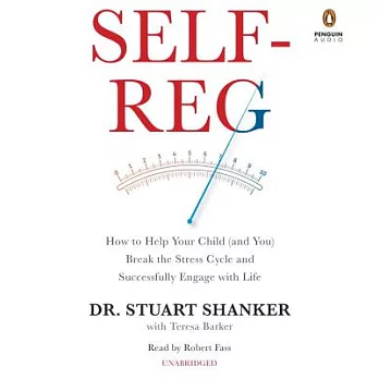 Self-Reg: How to Help Your Child and You Break the Stress Cycle and Successfully Engage With Life