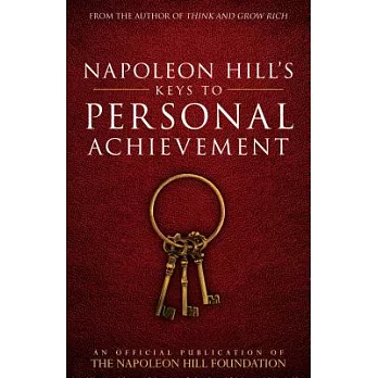 Napoleon Hill’s Keys to Personal Achievement: An Official Publication of the Napoleon Hill Foundation