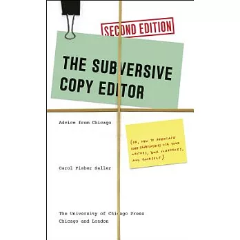 The Subversive Copy Editor: Advice from Chicago Or, How to Negotiate Good Relationships With Your Writers, Your Colleagues, and