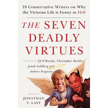The Seven Deadly Virtues: Eighteen Conservative Writers on Why the Virtuous Life Is Funny As Hell