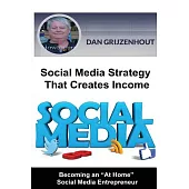 Social Media Strategy That Creates Income: Becoming an at Home Online Entrepreneur