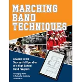 Marching Band Techniques: A Guide to the Successful Operation of a High School Band Program