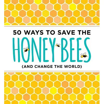 50 Ways to Save the Honey Bees and Change the World