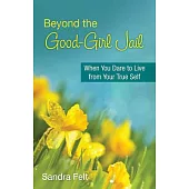 Beyond the Good-Girl Jail: When You Dare to Live from Your True Self