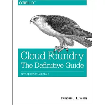 Cloud Foundry: The Definitive Guide: Develop, Deploy, and Scale