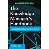 The Knowledge Manager’s Handbook: A step-by-step guide to embedding effective knowledge management in our organization