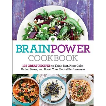 Brain Power Cookbook: 175 Great Recipes To Think Fast, Keep Calm Under Stress, and Boost Your Mental Performance