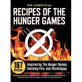 The Unofficial Recipes of the Hunger Games: 187 Recipes Inspired by the Hunger Games, Catching Fire, and Mockingjay